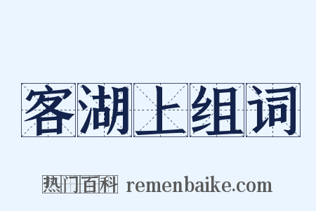 客湖上组词是什么意思的图片